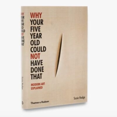 Why Your Five Year Old Could Not Have Done That: Modern Art Explained